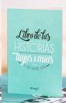 LIBRO DE LAS HISTORIAS TUYAS Y MIAS Y DE NADIE MAS