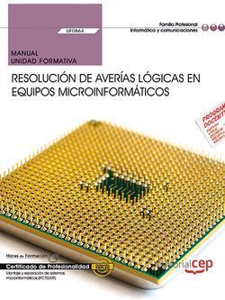 MANUAL. RESOLUCIÓN DE AVERÍAS LÓGICAS EN EQUIPOS MICROINFORMÁTICOS (UF0864). CER