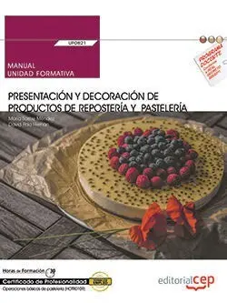 Manual. Presentación y Decoración de Productos de Repostería y Pastelería (Uf082