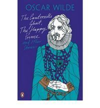 THE CANTERVILLE GHOST ; THE HAPPY PRINCE AND OTHER STORIES