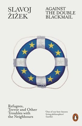 AGAINST THE DOUBLE BLACKMAIL : REFUGEES, TERROR AND OTHER TROUBLES WITH THE NEIG