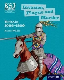 INVASION, PLAGUE AND MURDER. KEY STAGE 3. BRITAIN 1066-1509