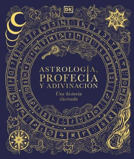 Astrología, Profecía y Adivinación. Una Historia Ilustrada