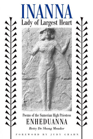 INANNA, LADY OF LARGEST HEART: POEMS OF THE SUMERI