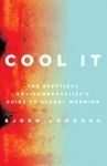 COOL IT: THE SKEPTICAL ENVIRONMENTALIST S GUIDE TO