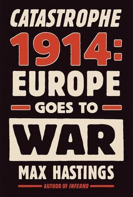 CATASTROPHE 1914: EUROPE GOES TO WAR