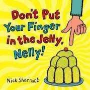 DON T PUT YOUR FINGER IN THE JELLY, NELLY!
