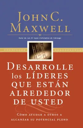 Desarrolle los Lideres que Estan Alrededor de Usted
