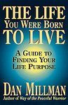 THE LIFE YOU WERE BORN TO LIVE: A GUIDE TO FINDING YOUR LIFE PURPOSE
