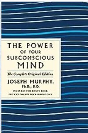 THE POWER OF YOUR SUBCONSCIOUS MIND: THE COMPLETE ORIGINAL EDITION