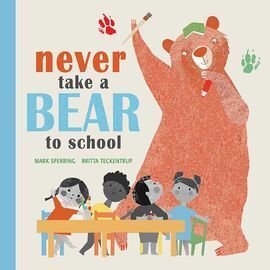 NEVER TAKE A BEAR TO SCHOOL
