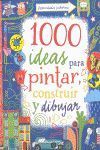 1000 IDEAS PARA PINTAR, CONSTRUIR Y DIBUJAR