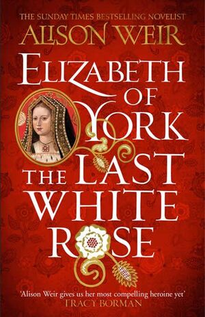 ELIZABETH OF YORK: THE LAST WHITE ROSE