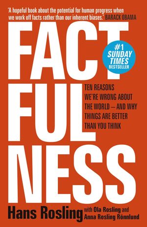 FACTFULNESS : TEN REASONS WE'RE WRONG ABOUT THE WORLD - AND WHY THINGS ARE BETTE