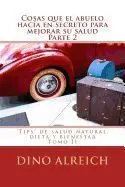 Cosas que el Abuelo Hacia en Secreto para Mejorar Su Salud 2: 'Tips' de Salud Natural, Dieta y Bienestar Tomo Ii