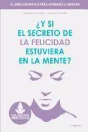 Y si el Secreto de la Felicidad Estuviera en la Mente: el Libro Definitivo para Aprender a Meditar