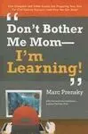 Don T Bother Me, Mom -- I M Learning!