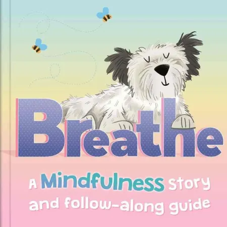 Breathe. A Mindfulness Story And Follow-Along Guide