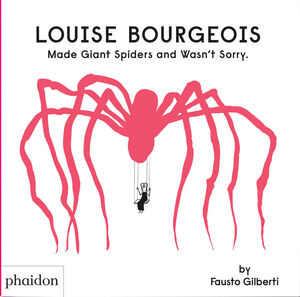 LOUISE BOURGEOIS MADE GIANT SPIDERS AND WASN`T SORRY