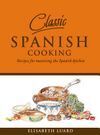 CLASSIC SPANISH COOKING: RECIPES FOR MASTERING THE SPANISH KITCHEN