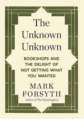 THE UNKNOWN UNKNOWN: BOOKSHOPS AND THE DELIGHT OF NOT GETTING WHAT YOU WANTED
