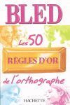 BLED LES 50 REGLES DOR ORTHOGRAPHE