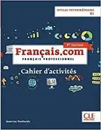 Français. com - Niveau Intermédiaire / B1 - Cahier D'acitivités - 3Ème Édition
