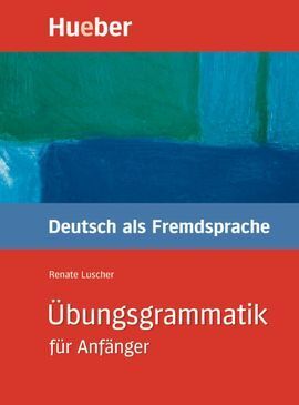 ÜBUNGSGRAMMATIK FÜR ANFÄNGER. LEHR UND ÜBUNSBUCH