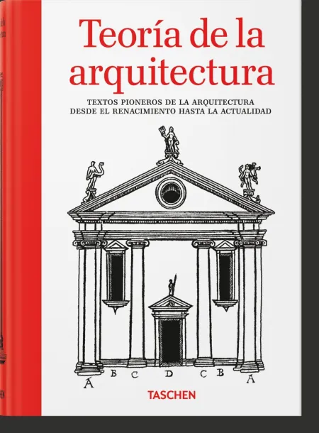 Teoría de la Arquitectura. Textos Pioneros de la Arquitectura Desde el Renacimie