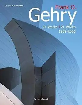 Frank o. Gehry. 1969-Heute. 21 Werke 1969-Today. 21 Works