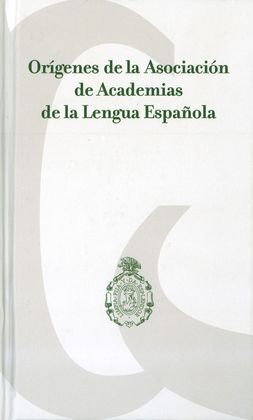ORIGENES DE LA ASOCIACION DE ACADEMIAS DE LA LENGUA ESPAÑOLA
