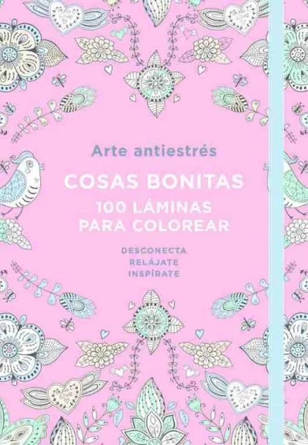 Arte Antiestrés: Cosas Bonitas. 100 Láminas para Colorear