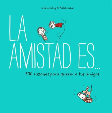La Amistad Es... 500 Razones para Querer a Tus Amigos