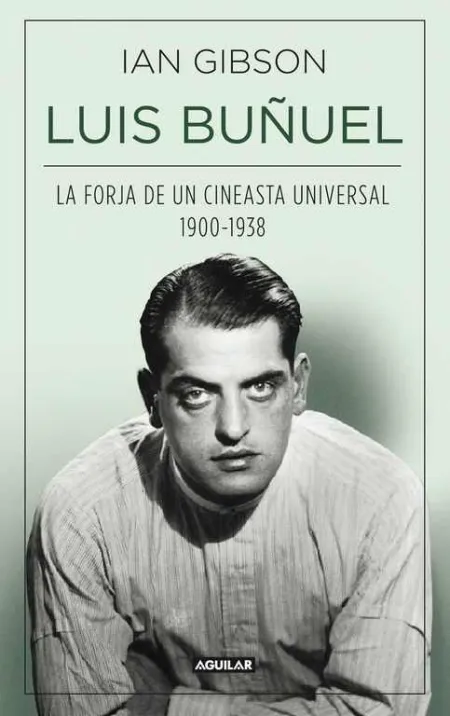 Luis Buñuel, la Forja de un Cineasta Universal (1900-1938)