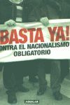 ¡BASTA YA! CONTRA EL NACIONALISMO OBLIGATORIO