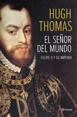 El Señor del Mundo. Felipe Ii y Su Imperio