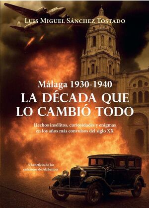 LA DÉCADA QUE LO CAMBIÓ TODO MÁLAGA 1930-1940 (LIBRO BENÉFICO ASOCIACIÓN ALZHEIMER ÁLORA)