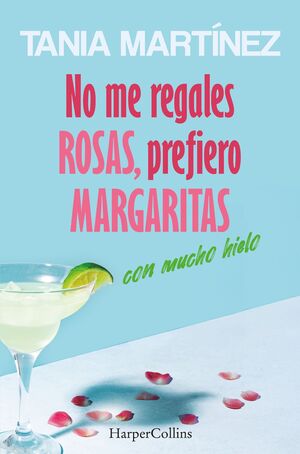 NO ME REGALES ROSAS, PREFIERO MARGARITAS CON MUCHO HIELO