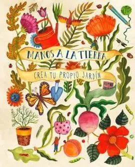 Manos a la Tierra. Crea tu Propio Jardin