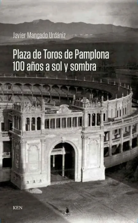 Plaza de Toros de Pamplona. 100 Años a Sol y Sombra