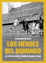 LOS HÉROES DEL DOMINGO. LOS ASES DEL FÚTBOL ESPAÑOL EN BLANCO Y NEGRO