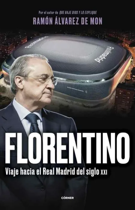 Florentino. Viaje Hacia el Real Madrid del Siglo Xxi