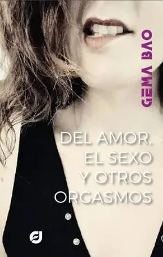 Del Amor, el Sexo y Otros Orgasmos