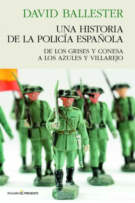 Una Historia de la Policia Española. De los Grises y Conesa a los Azules y Villa