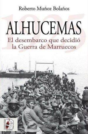 ALHUCEMAS 1925. EL DESEMBARCO QUE DECIDIÓ LA GUERRA DE MARRUECOS