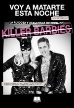 VOY A MATARTE ESTA NOCHE. LA RUIDOSA Y ACELERADA HISTORIA DE KILLER BARBIES