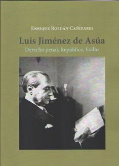 LUIS JIMENEZ DE ASUA. DERECHO PENAL, REPUBLICA, EXILIO