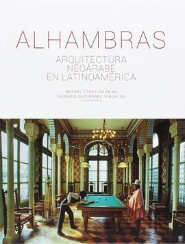 ALHAMBRAS. ARQUITECTURA NEOÁRABE EN LATINOAMÉRICA