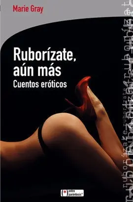 Ruborízate, Aún Más. Cuentos Eróticos