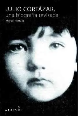 Julio Cortázar, una Biografía Revisada